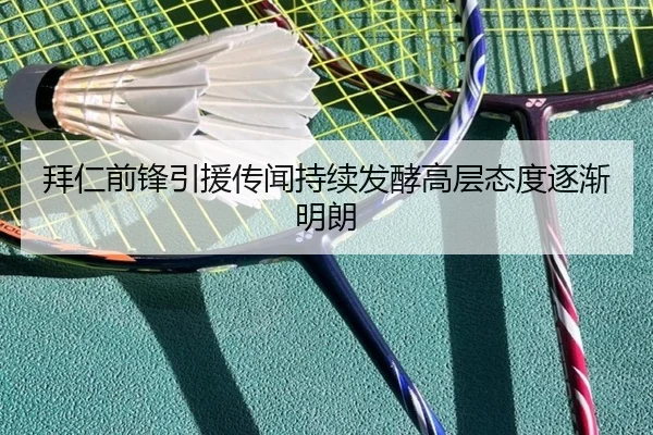 拜仁前锋引援传闻持续发酵高层态度逐渐明朗