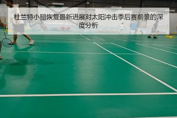 杜兰特小腿恢复最新进展对太阳冲击季后赛前景的深度分析